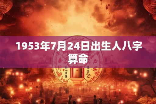 1953年7月24日出生人八字算命
