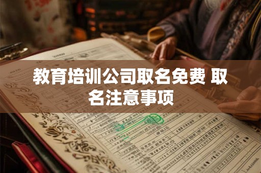 教育培训公司取名免费 取名注意事项