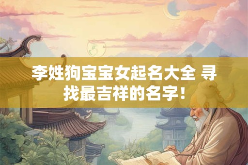 李姓狗宝宝女起名大全 寻找最吉祥的名字！