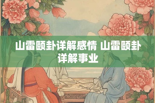 山雷颐卦详解感情 山雷颐卦详解事业