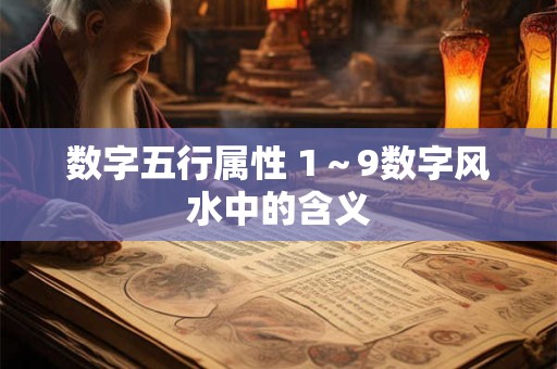 数字五行属性 1~9数字风水中的含义 数字五行属性 1~9数字风水中的含义