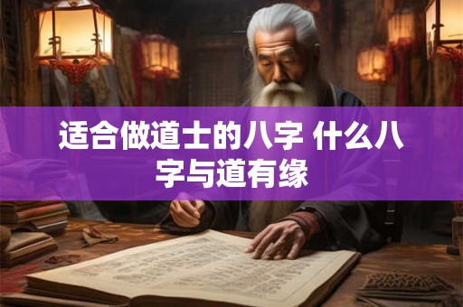 适合做道士的八字 什么八字与道有缘