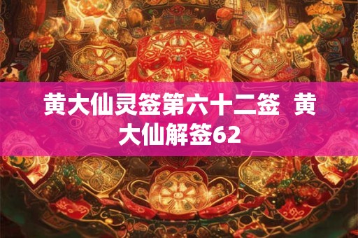 黄大仙灵签第六十二签  黄大仙解签62