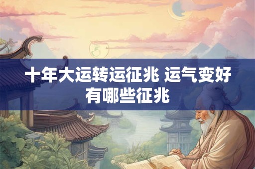 十年大运转运征兆 运气变好有哪些征兆