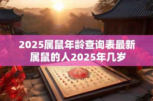 2025属鼠年龄查询表最新 属鼠的人2025年几岁
