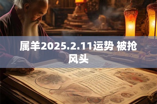 属羊2025.2.11运势 被抢风头
