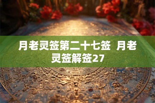 月老灵签第二十七签  月老灵签解签27