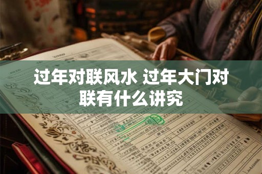 过年对联风水 过年大门对联有什么讲究