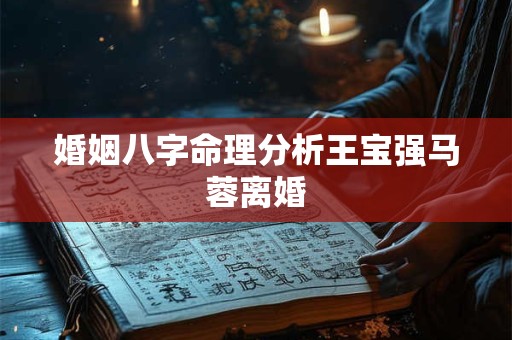 婚姻八字命理分析王宝强马蓉离婚