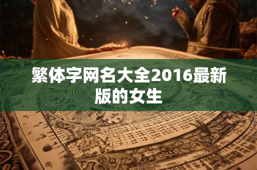 繁体字网名大全2016最新版的女生