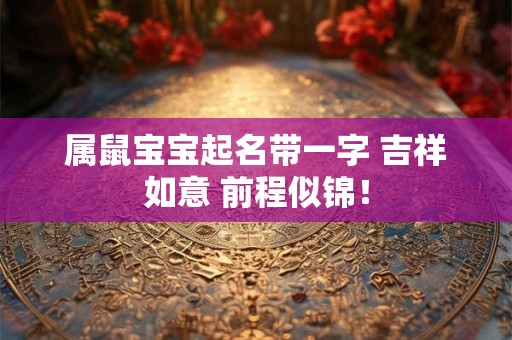 属鼠宝宝起名带一字 吉祥如意 前程似锦！