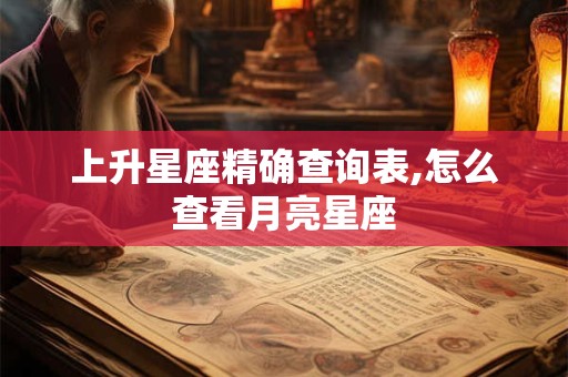 上升星座精确查询表,怎么查看月亮星座