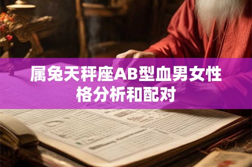 属兔天秤座AB型血男女性格分析和配对