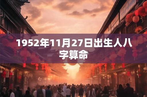 1952年11月27日出生人八字算命