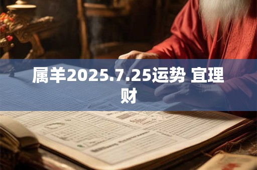 属羊2025.7.25运势 宜理财 属羊2025.7.25运势 宜理财