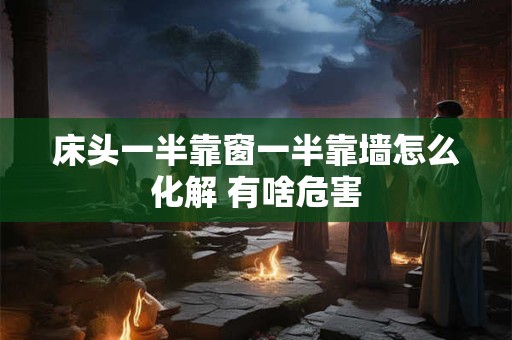 床头一半靠窗一半靠墙怎么化解 有啥危害