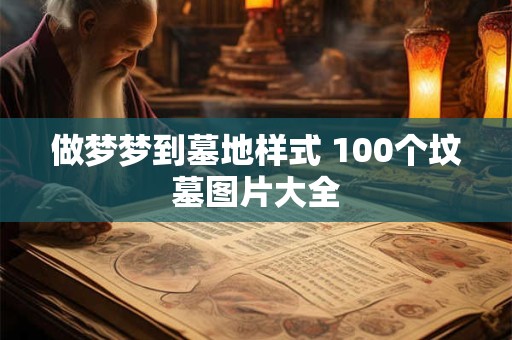 做梦梦到墓地样式 100个坟墓图片大全