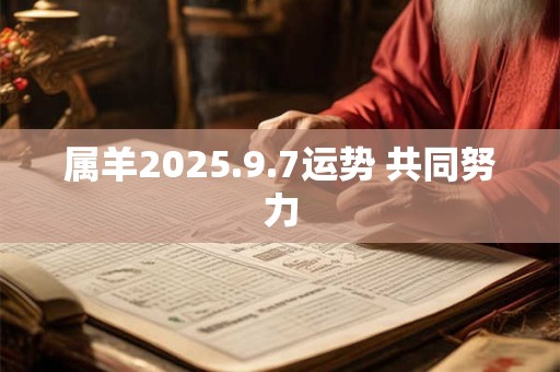属羊2025.9.7运势 共同努力