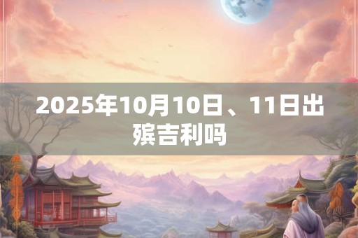 2025年10月10日、11日出殡吉利吗
