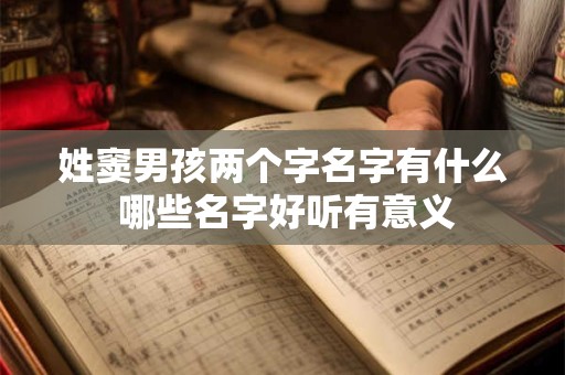 姓窦男孩两个字名字有什么 哪些名字好听有意义