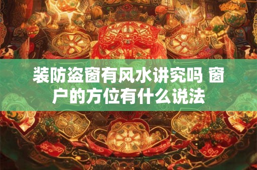 装防盗窗有风水讲究吗 窗户的方位有什么说法