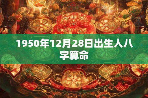 1950年12月28日出生人八字算命