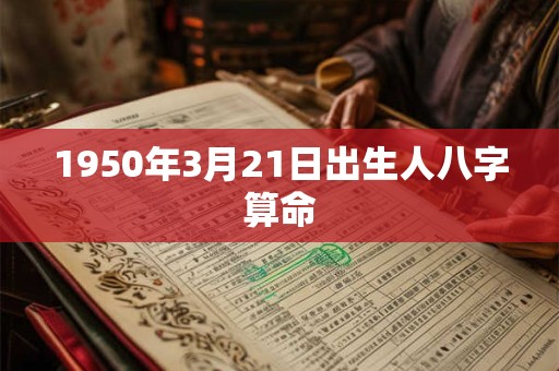 1950年3月21日出生人八字算命