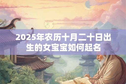 2025年农历十月二十日出生的女宝宝如何起名
