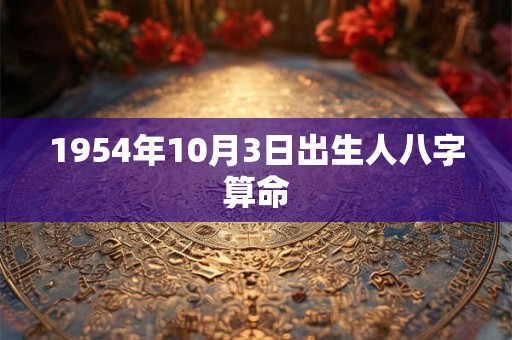 1954年10月3日出生人八字算命