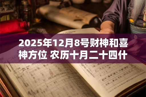 2025年12月8号财神和喜神方位 农历十月二十四什么时辰吉
