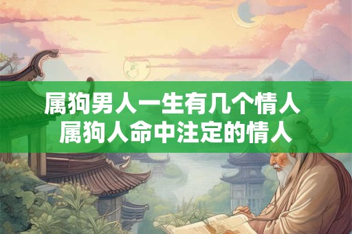 属狗男人一生有几个情人 属狗人命中注定的情人