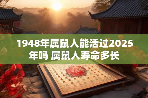 1948年属鼠人能活过2026年吗 属鼠人寿命多长