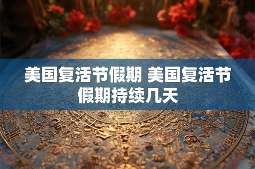 美国复活节假期 美国复活节假期持续几天