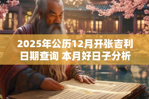 2025年公历12月开张吉利日期查询 本月好日子分析