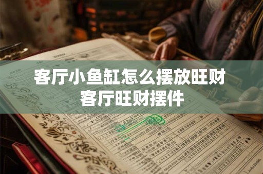 客厅小鱼缸怎么摆放旺财 客厅旺财摆件