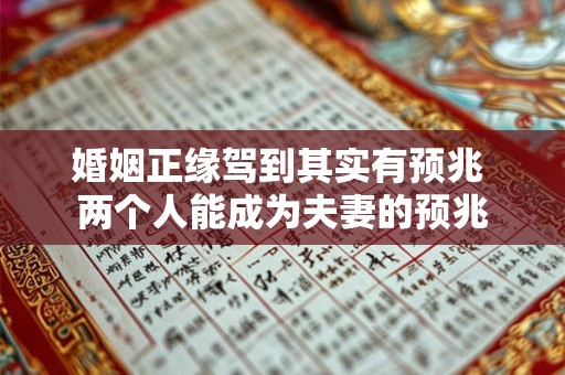 婚姻正缘驾到其实有预兆 两个人能成为夫妻的预兆 婚姻正缘驾到其实有预兆 两个人能成为夫妻的预兆