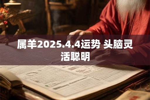 属羊2025.4.4运势 头脑灵活聪明