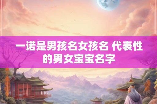 一诺是男孩名女孩名 代表性的男女宝宝名字