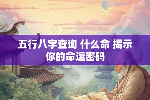 五行八字查询 什么命 揭示你的命运密码