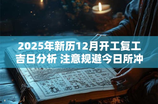 2025年新历12月开工复工吉日分析 注意规避今日所冲