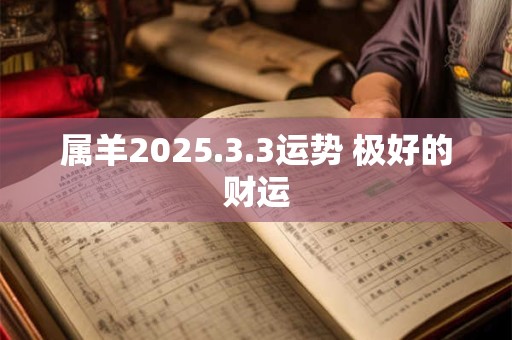 属羊2026.3.3运势 极好的财运 属羊2026.3.3运势 极好的财运