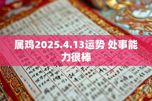 属鸡2025.4.13运势 处事能力很棒