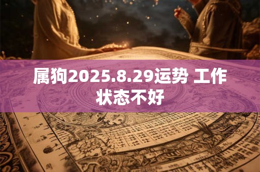 属狗2025.8.29运势 工作状态不好