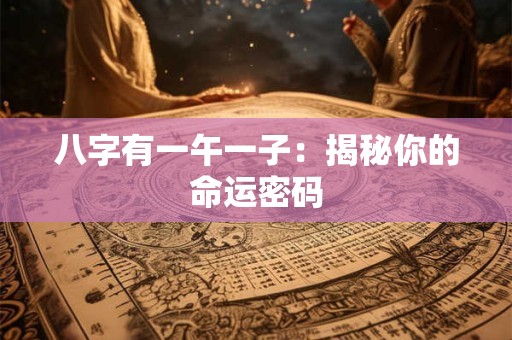 八字有一午一子：揭秘你的命运密码