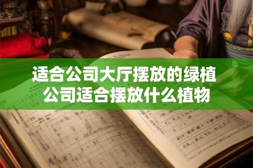 适合公司大厅摆放的绿植 公司适合摆放什么植物