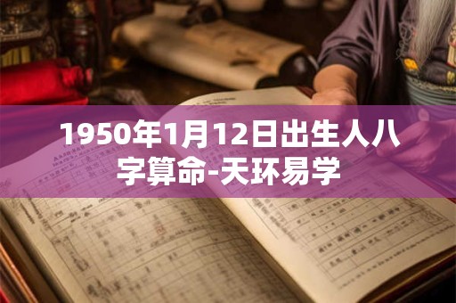 1950年1月12日出生人八字算命-天环易学