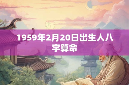1959年2月20日出生人八字算命