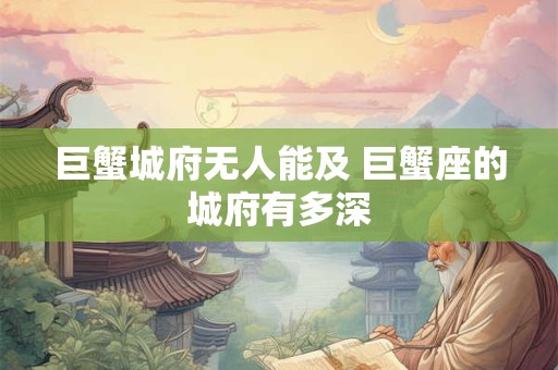 巨蟹城府无人能及 巨蟹座的城府有多深