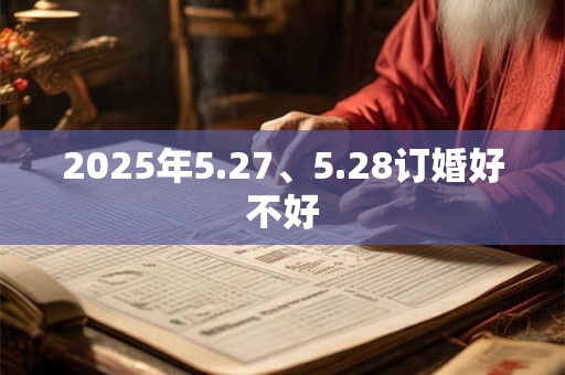 2025年5.27、5.28订婚好不好