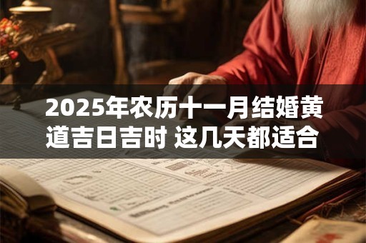 2025年农历十一月结婚黄道吉日吉时 这几天都适合出嫁